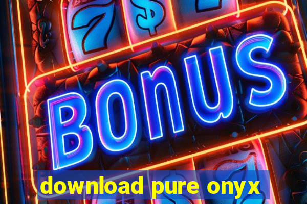 download pure onyx